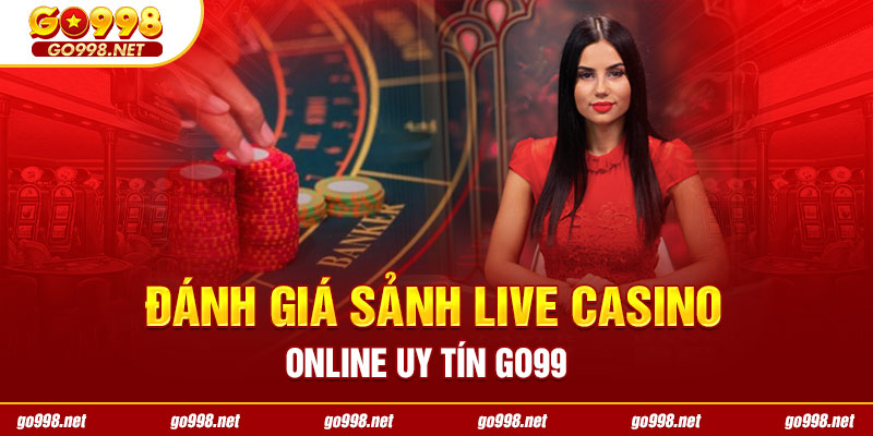 Đánh giá sảnh live Casino online uy tín GO99