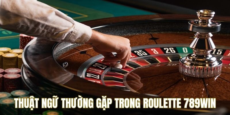 Thuật ngữ thành viên cần nắm khi tham gia Roulette 789Win